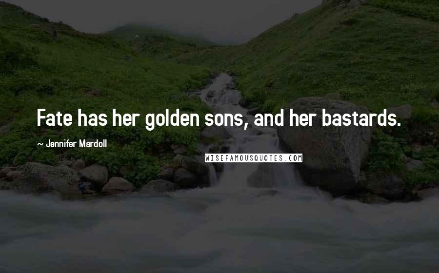 Jennifer Mardoll Quotes: Fate has her golden sons, and her bastards.