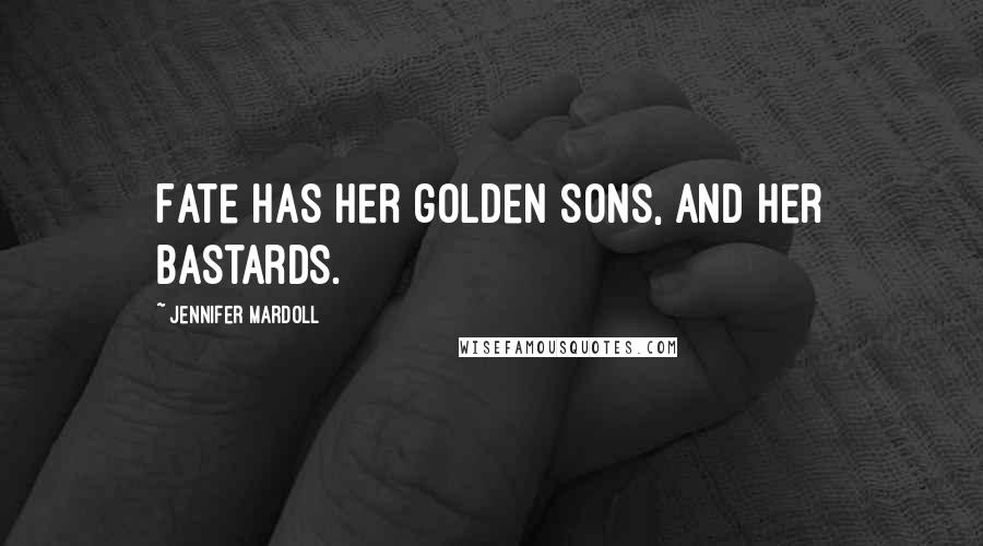 Jennifer Mardoll Quotes: Fate has her golden sons, and her bastards.