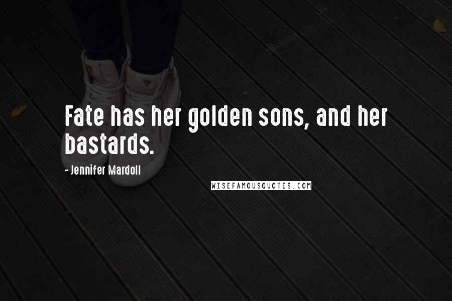 Jennifer Mardoll Quotes: Fate has her golden sons, and her bastards.