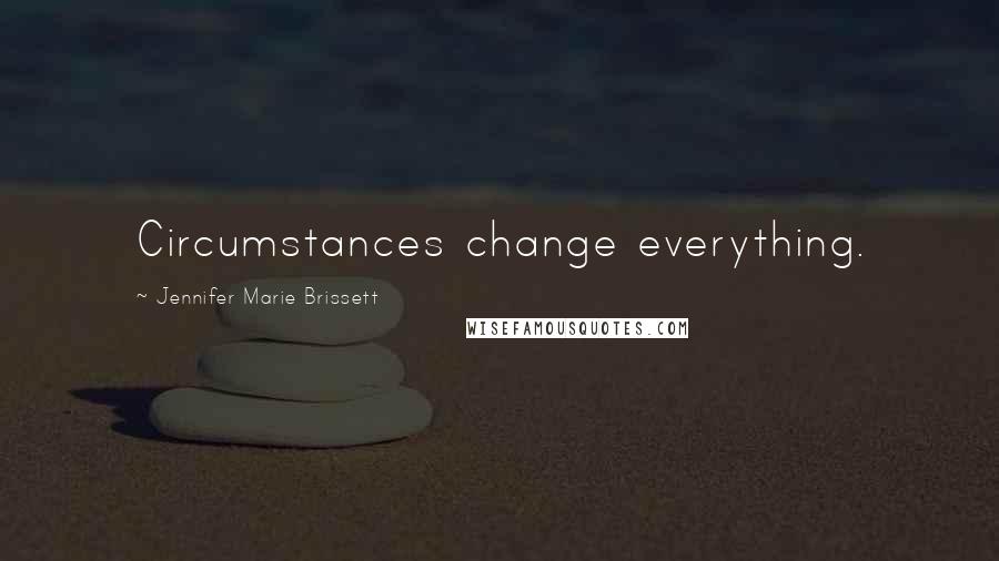Jennifer Marie Brissett Quotes: Circumstances change everything.