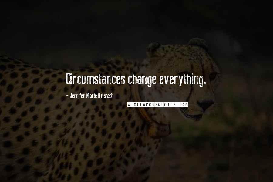 Jennifer Marie Brissett Quotes: Circumstances change everything.