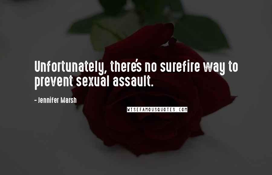 Jennifer Marsh Quotes: Unfortunately, there's no surefire way to prevent sexual assault.