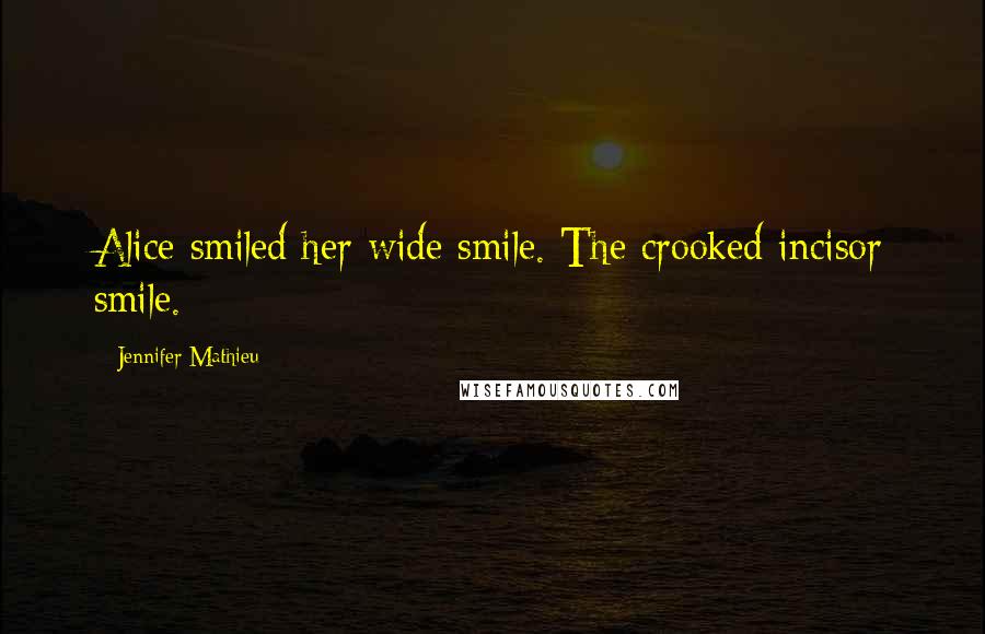 Jennifer Mathieu Quotes: Alice smiled her wide smile. The crooked incisor smile.