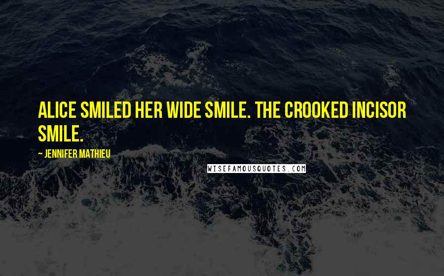 Jennifer Mathieu Quotes: Alice smiled her wide smile. The crooked incisor smile.