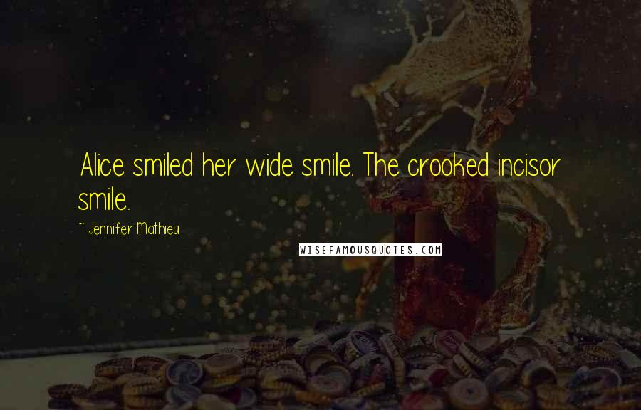Jennifer Mathieu Quotes: Alice smiled her wide smile. The crooked incisor smile.