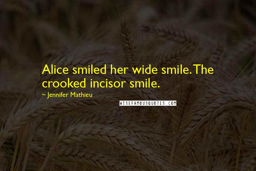 Jennifer Mathieu Quotes: Alice smiled her wide smile. The crooked incisor smile.