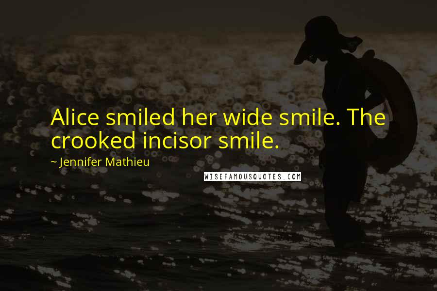 Jennifer Mathieu Quotes: Alice smiled her wide smile. The crooked incisor smile.