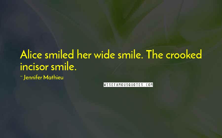 Jennifer Mathieu Quotes: Alice smiled her wide smile. The crooked incisor smile.