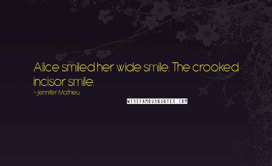 Jennifer Mathieu Quotes: Alice smiled her wide smile. The crooked incisor smile.