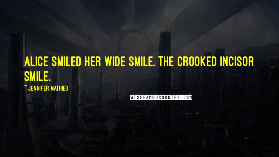 Jennifer Mathieu Quotes: Alice smiled her wide smile. The crooked incisor smile.