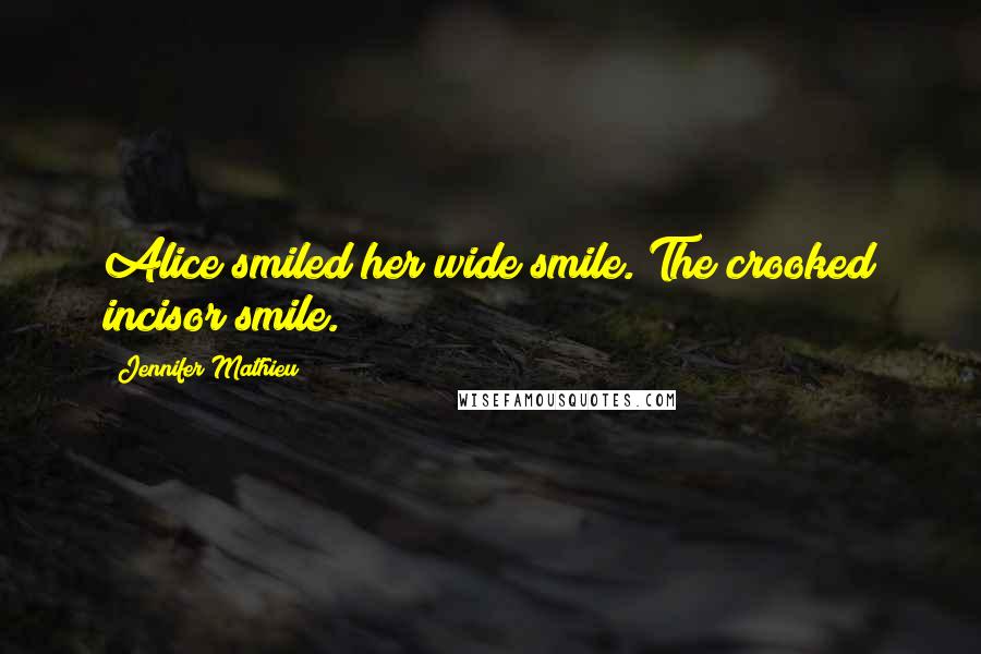 Jennifer Mathieu Quotes: Alice smiled her wide smile. The crooked incisor smile.