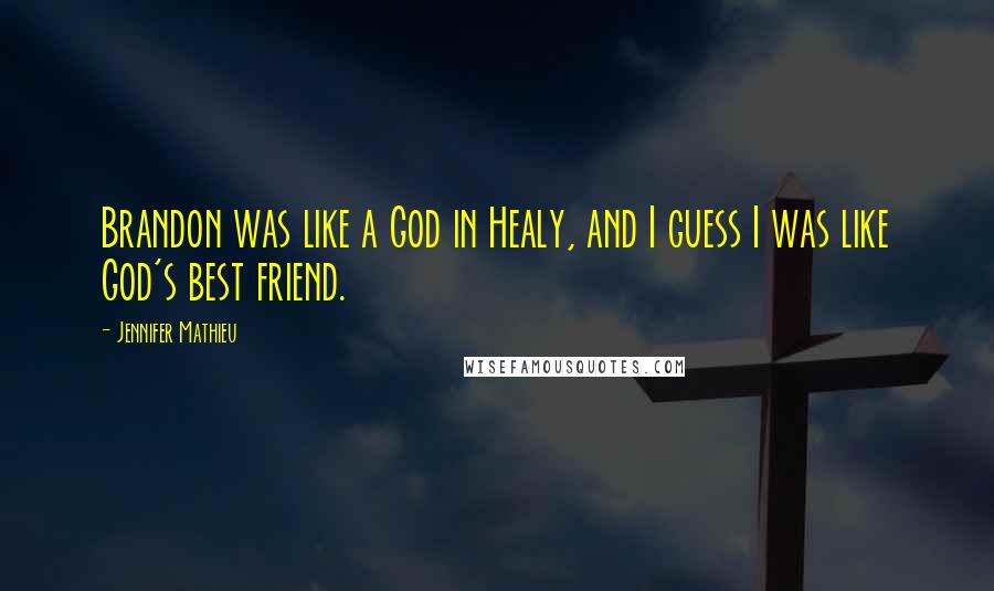 Jennifer Mathieu Quotes: Brandon was like a God in Healy, and I guess I was like God's best friend.