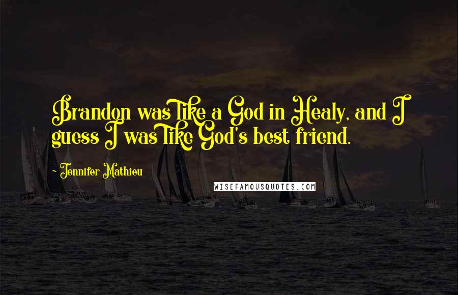 Jennifer Mathieu Quotes: Brandon was like a God in Healy, and I guess I was like God's best friend.