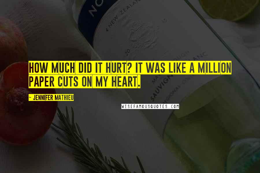 Jennifer Mathieu Quotes: How much did it hurt? It was like a million paper cuts on my heart.