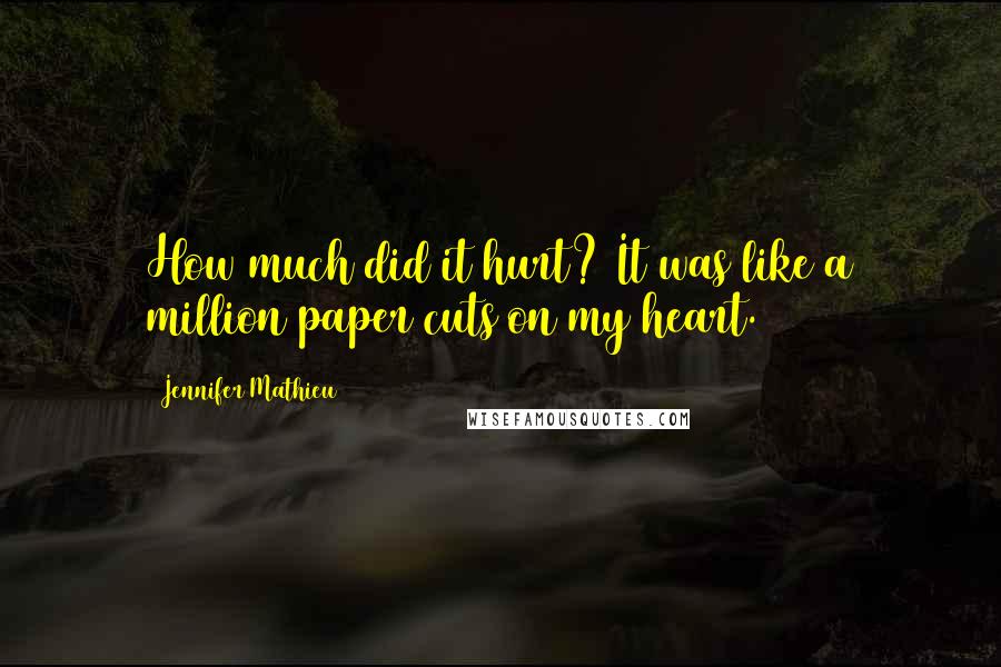 Jennifer Mathieu Quotes: How much did it hurt? It was like a million paper cuts on my heart.