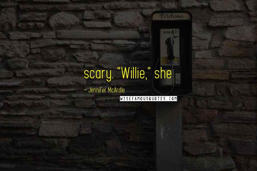 Jennifer McArdle Quotes: scary. "Willie," she