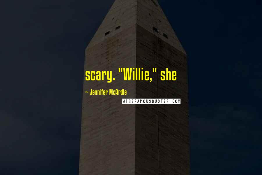 Jennifer McArdle Quotes: scary. "Willie," she