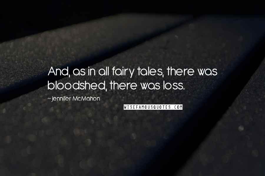 Jennifer McMahon Quotes: And, as in all fairy tales, there was bloodshed, there was loss.