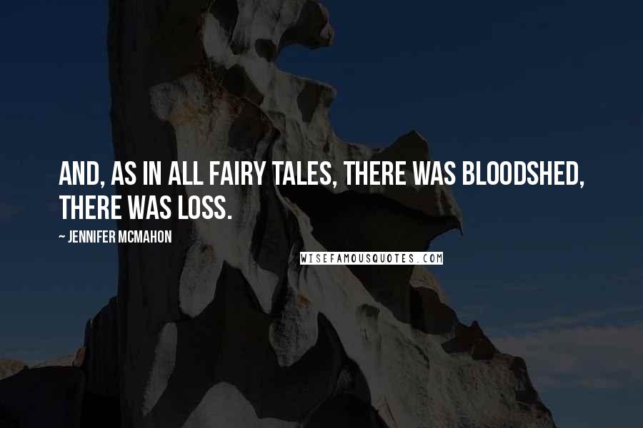 Jennifer McMahon Quotes: And, as in all fairy tales, there was bloodshed, there was loss.