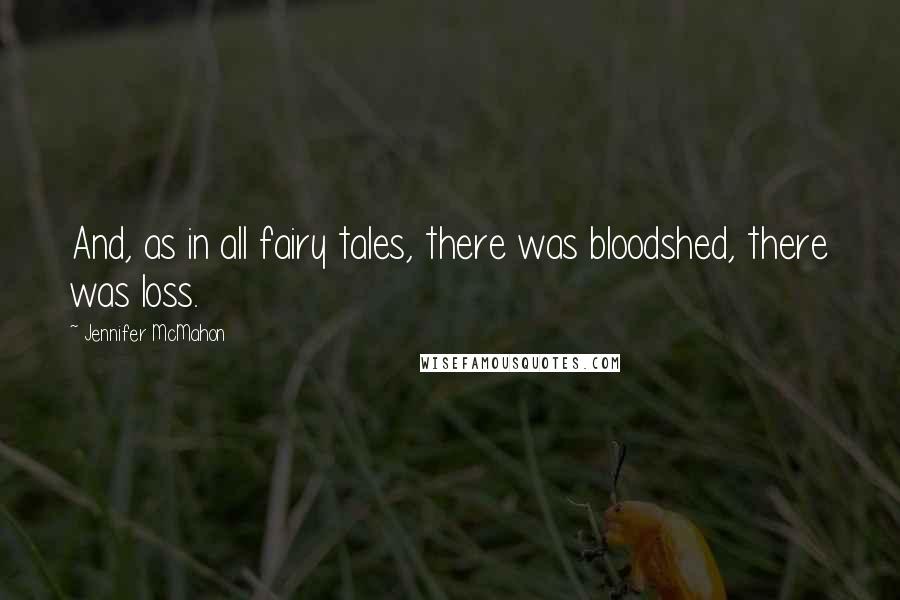 Jennifer McMahon Quotes: And, as in all fairy tales, there was bloodshed, there was loss.