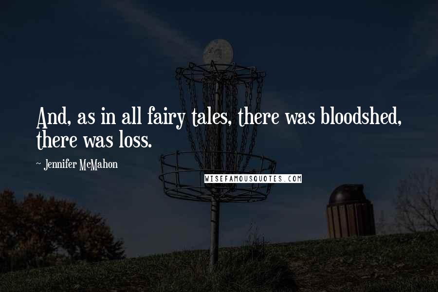 Jennifer McMahon Quotes: And, as in all fairy tales, there was bloodshed, there was loss.