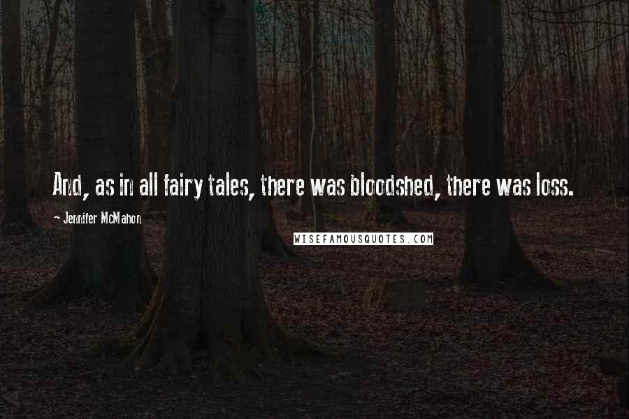 Jennifer McMahon Quotes: And, as in all fairy tales, there was bloodshed, there was loss.