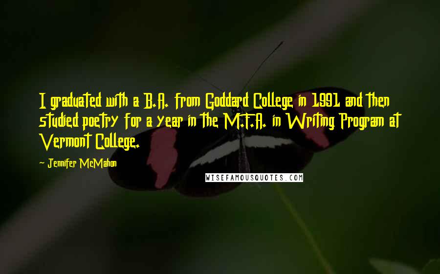 Jennifer McMahon Quotes: I graduated with a B.A. from Goddard College in 1991 and then studied poetry for a year in the M.F.A. in Writing Program at Vermont College.