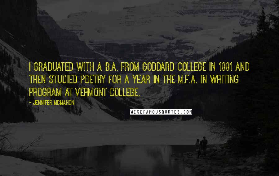 Jennifer McMahon Quotes: I graduated with a B.A. from Goddard College in 1991 and then studied poetry for a year in the M.F.A. in Writing Program at Vermont College.