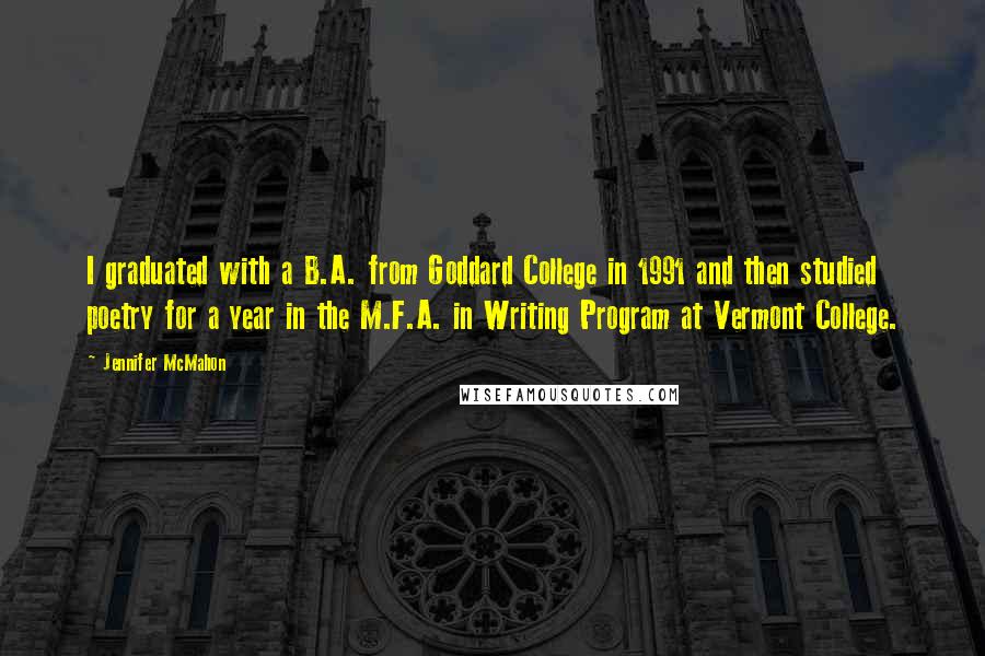 Jennifer McMahon Quotes: I graduated with a B.A. from Goddard College in 1991 and then studied poetry for a year in the M.F.A. in Writing Program at Vermont College.