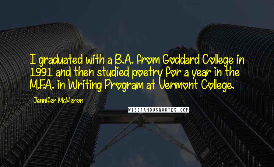 Jennifer McMahon Quotes: I graduated with a B.A. from Goddard College in 1991 and then studied poetry for a year in the M.F.A. in Writing Program at Vermont College.