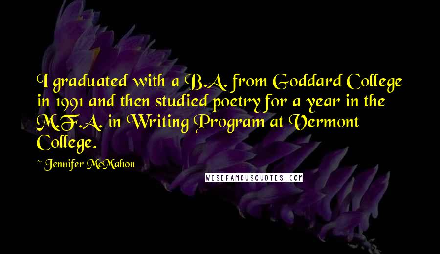 Jennifer McMahon Quotes: I graduated with a B.A. from Goddard College in 1991 and then studied poetry for a year in the M.F.A. in Writing Program at Vermont College.