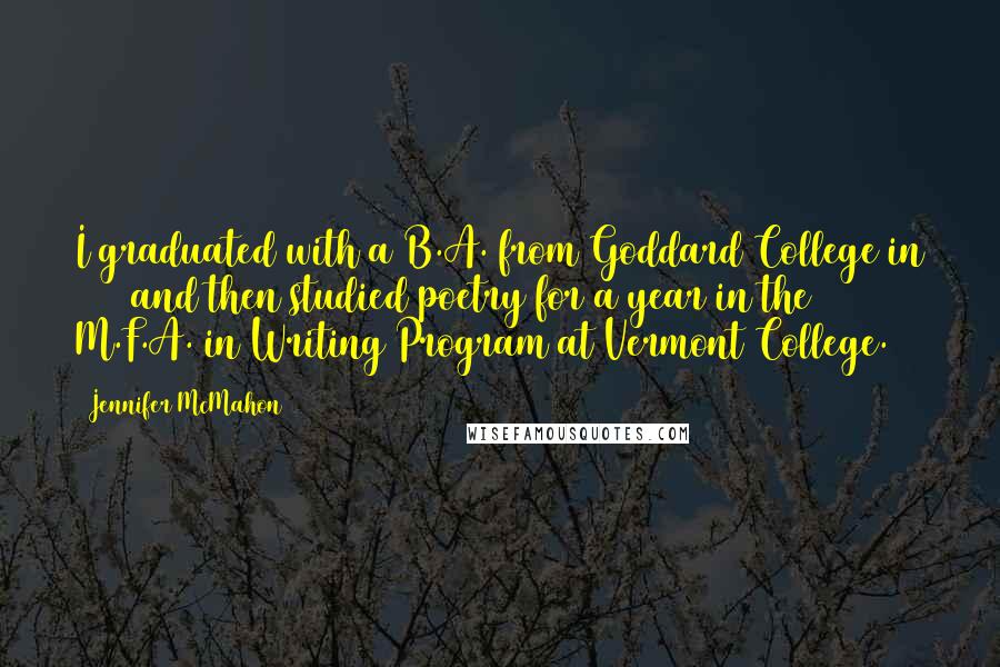 Jennifer McMahon Quotes: I graduated with a B.A. from Goddard College in 1991 and then studied poetry for a year in the M.F.A. in Writing Program at Vermont College.