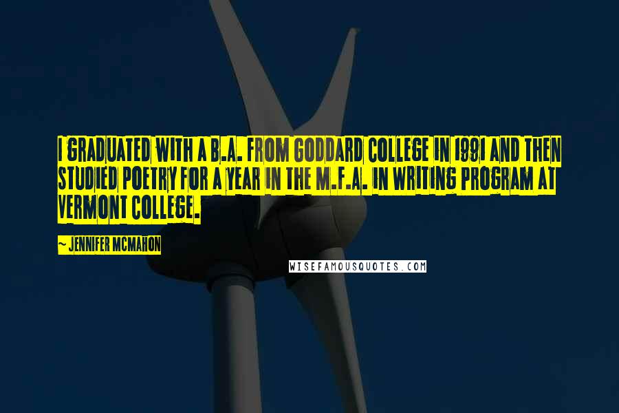 Jennifer McMahon Quotes: I graduated with a B.A. from Goddard College in 1991 and then studied poetry for a year in the M.F.A. in Writing Program at Vermont College.