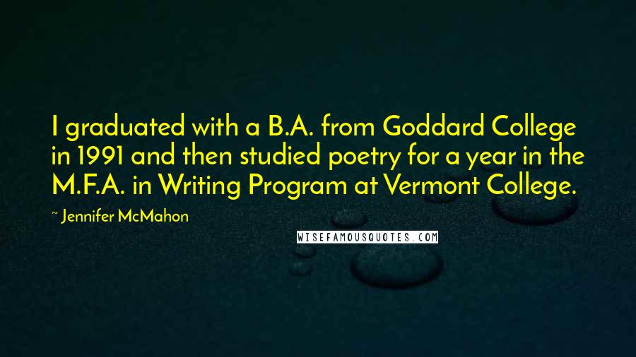 Jennifer McMahon Quotes: I graduated with a B.A. from Goddard College in 1991 and then studied poetry for a year in the M.F.A. in Writing Program at Vermont College.