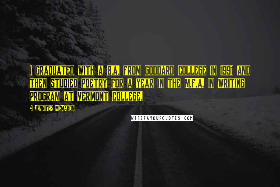 Jennifer McMahon Quotes: I graduated with a B.A. from Goddard College in 1991 and then studied poetry for a year in the M.F.A. in Writing Program at Vermont College.