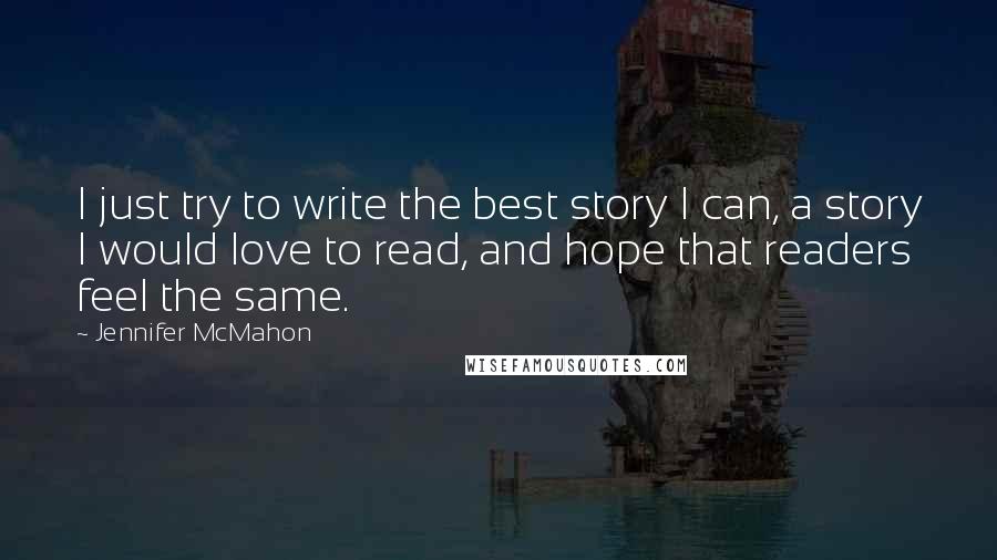 Jennifer McMahon Quotes: I just try to write the best story I can, a story I would love to read, and hope that readers feel the same.