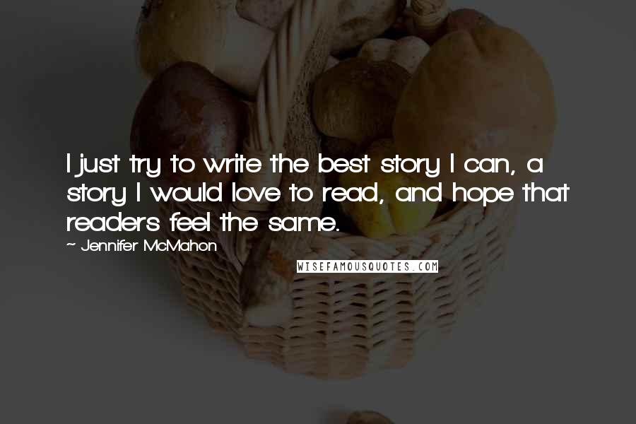 Jennifer McMahon Quotes: I just try to write the best story I can, a story I would love to read, and hope that readers feel the same.