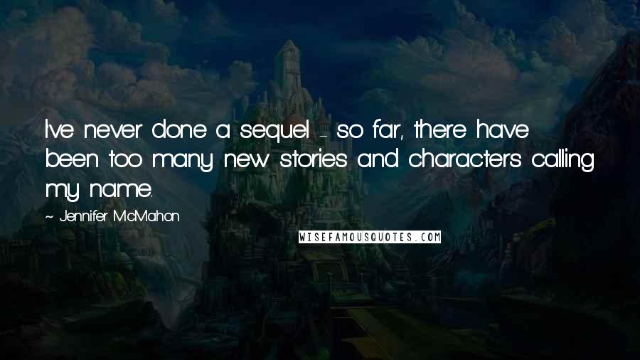 Jennifer McMahon Quotes: I've never done a sequel - so far, there have been too many new stories and characters calling my name.