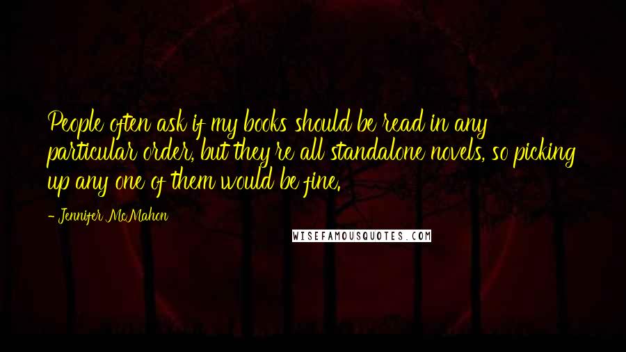 Jennifer McMahon Quotes: People often ask if my books should be read in any particular order, but they're all standalone novels, so picking up any one of them would be fine.