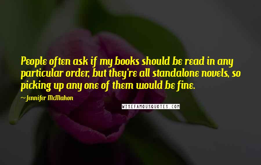 Jennifer McMahon Quotes: People often ask if my books should be read in any particular order, but they're all standalone novels, so picking up any one of them would be fine.