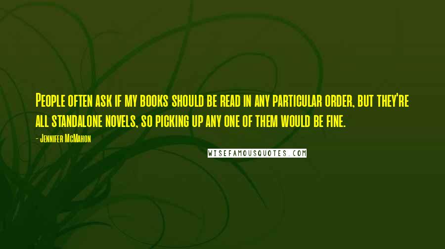 Jennifer McMahon Quotes: People often ask if my books should be read in any particular order, but they're all standalone novels, so picking up any one of them would be fine.