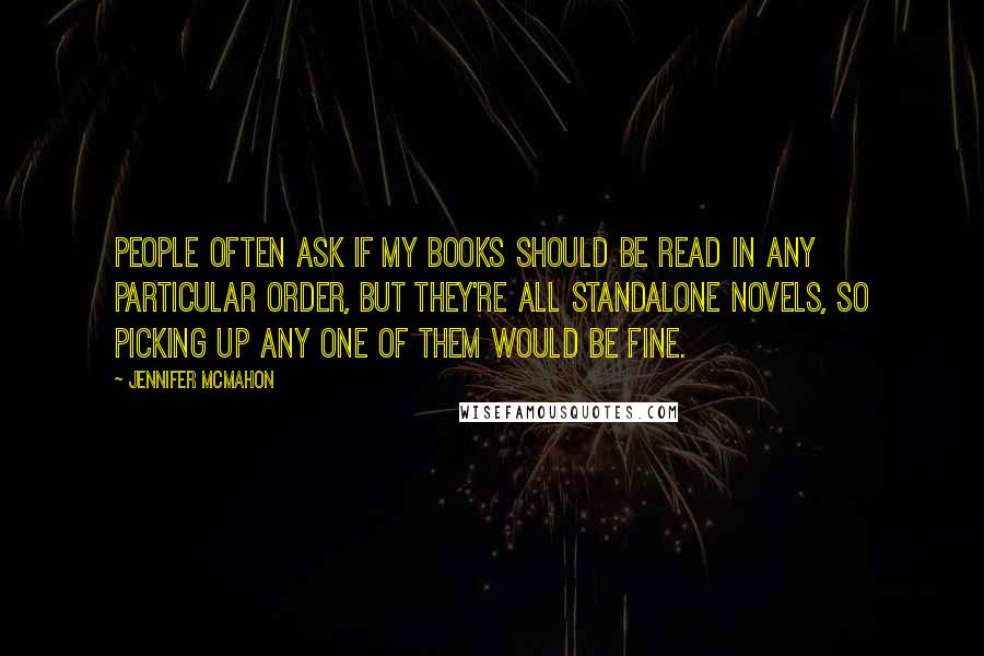 Jennifer McMahon Quotes: People often ask if my books should be read in any particular order, but they're all standalone novels, so picking up any one of them would be fine.