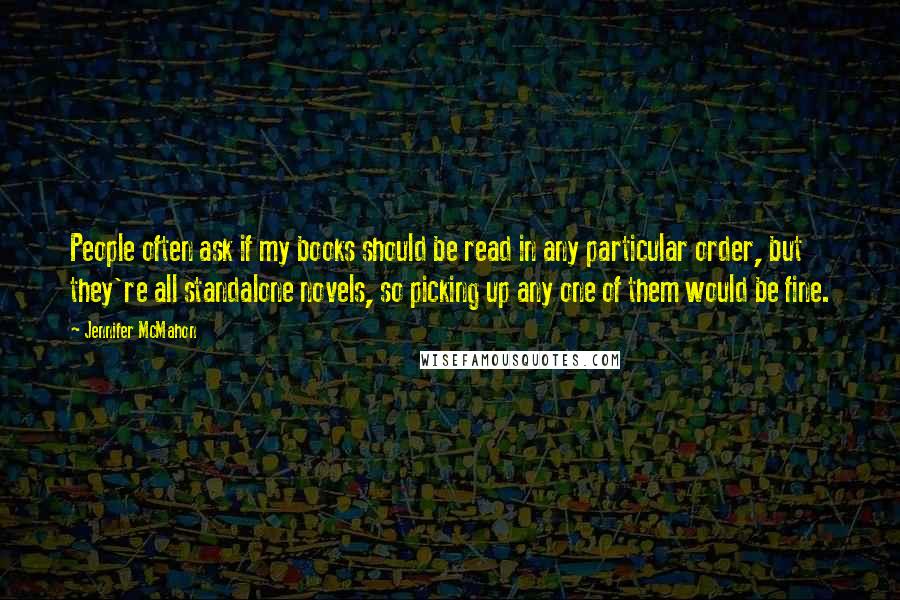 Jennifer McMahon Quotes: People often ask if my books should be read in any particular order, but they're all standalone novels, so picking up any one of them would be fine.
