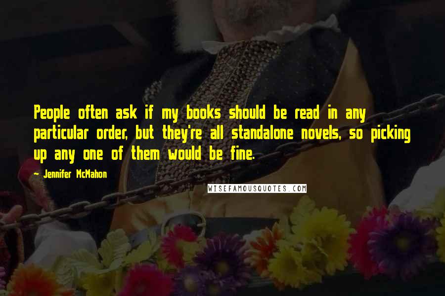 Jennifer McMahon Quotes: People often ask if my books should be read in any particular order, but they're all standalone novels, so picking up any one of them would be fine.