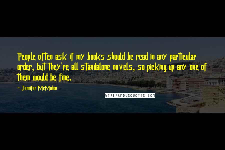 Jennifer McMahon Quotes: People often ask if my books should be read in any particular order, but they're all standalone novels, so picking up any one of them would be fine.