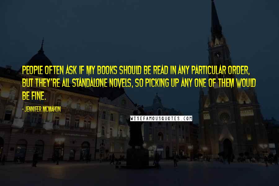 Jennifer McMahon Quotes: People often ask if my books should be read in any particular order, but they're all standalone novels, so picking up any one of them would be fine.