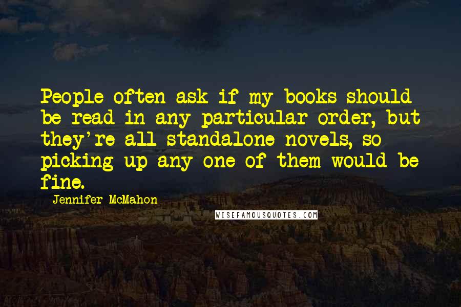 Jennifer McMahon Quotes: People often ask if my books should be read in any particular order, but they're all standalone novels, so picking up any one of them would be fine.