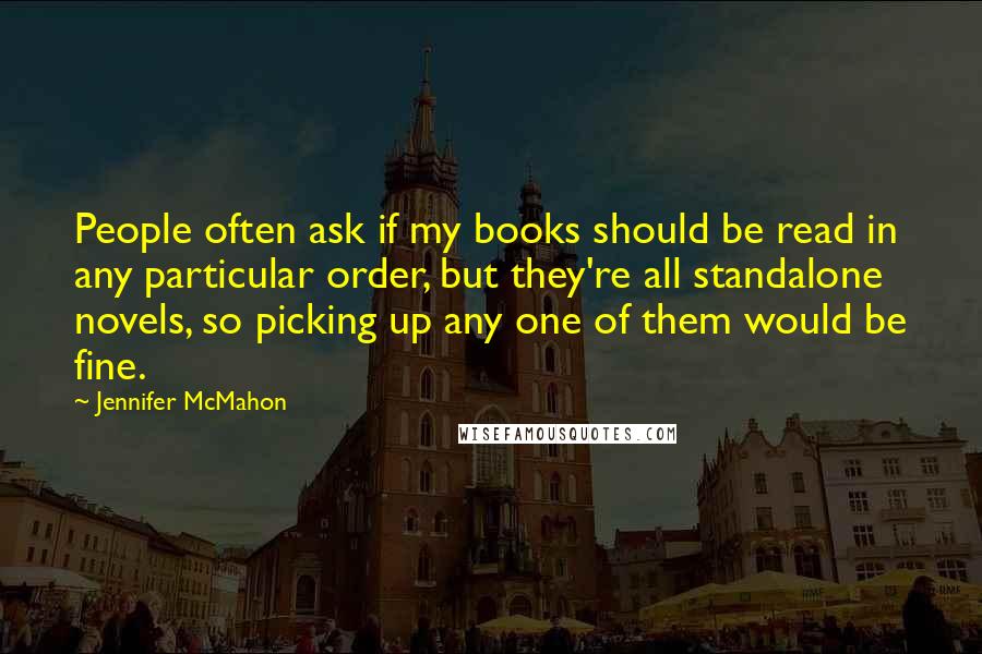 Jennifer McMahon Quotes: People often ask if my books should be read in any particular order, but they're all standalone novels, so picking up any one of them would be fine.