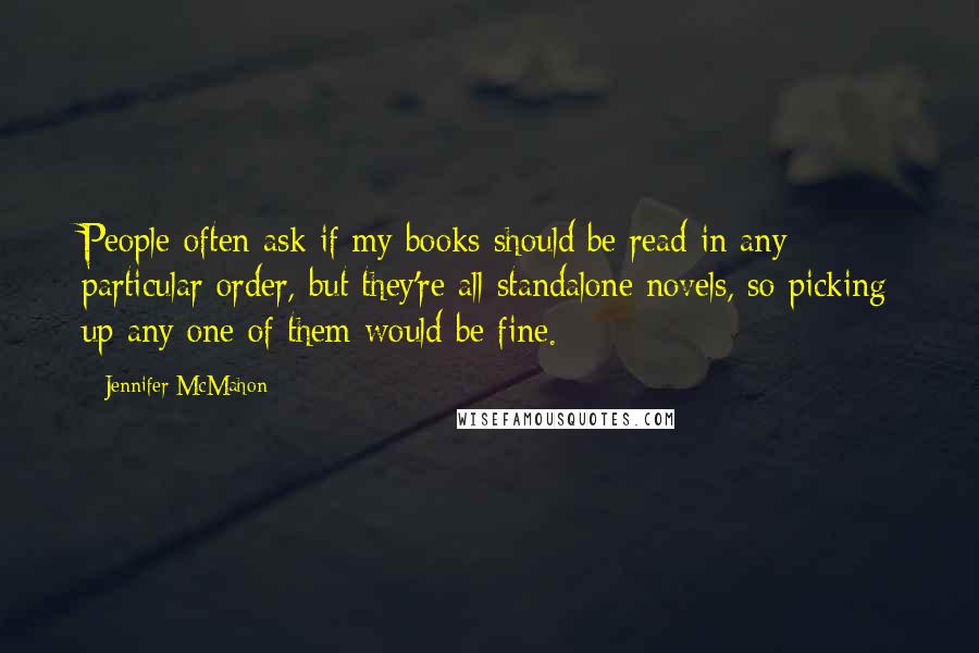 Jennifer McMahon Quotes: People often ask if my books should be read in any particular order, but they're all standalone novels, so picking up any one of them would be fine.