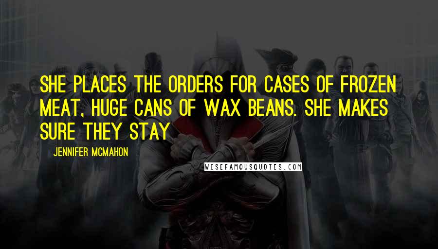 Jennifer McMahon Quotes: She places the orders for cases of frozen meat, huge cans of wax beans. She makes sure they stay